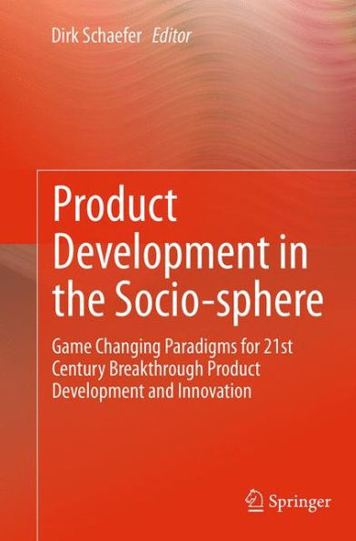 Product Development the Socio-sphere: Game Changing Paradigms for 21st Century Breakthrough and Innovation
