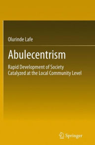 Title: Abulecentrism: Rapid Development of Society Catalyzed at the Local Community Level, Author: Olurinde Lafe