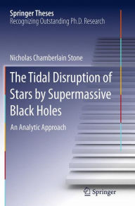 Title: The Tidal Disruption of Stars by Supermassive Black Holes: An Analytic Approach, Author: Nicholas Chamberlain Stone