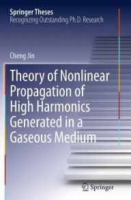 Title: Theory of Nonlinear Propagation of High Harmonics Generated in a Gaseous Medium, Author: Cheng Jin