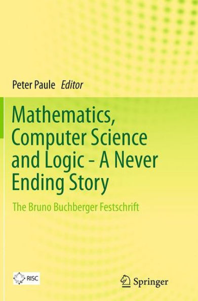 Mathematics, Computer Science and Logic - A Never Ending Story: The Bruno Buchberger Festschrift