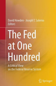 Title: The Fed at One Hundred: A Critical View on the Federal Reserve System, Author: David Howden