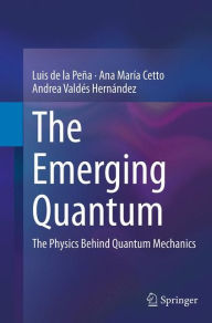 Title: The Emerging Quantum: The Physics Behind Quantum Mechanics, Author: Luis de la Peña