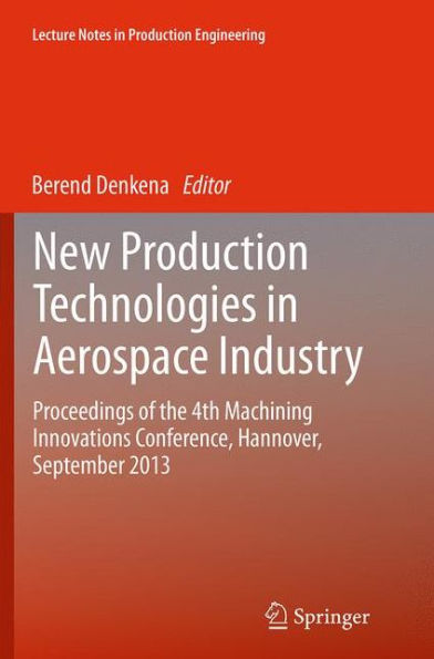 New Production Technologies Aerospace Industry: Proceedings of the 4th Machining Innovations Conference, Hannover, September 2013