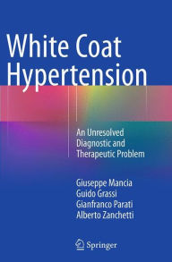 Title: White Coat Hypertension: An Unresolved Diagnostic and Therapeutic Problem, Author: Giuseppe Mancia