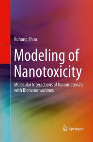 Title: Modeling of Nanotoxicity: Molecular Interactions of Nanomaterials with Bionanomachines, Author: Ruhong Zhou