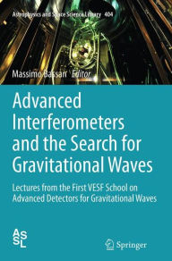 Title: Advanced Interferometers and the Search for Gravitational Waves: Lectures from the First VESF School on Advanced Detectors for Gravitational Waves, Author: Massimo Bassan