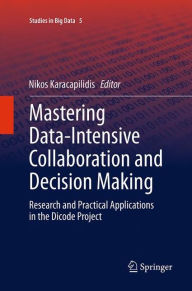 Title: Mastering Data-Intensive Collaboration and Decision Making: Research and practical applications in the Dicode project, Author: Nikos Karacapilidis