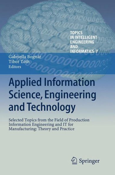 Applied Information Science, Engineering and Technology: Selected Topics from the Field of Production Information Engineering and IT for Manufacturing: Theory and Practice