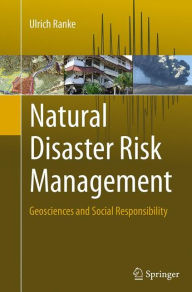 Title: Natural Disaster Risk Management: Geosciences and Social Responsibility, Author: Ulrich Ranke