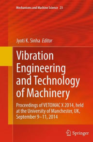 Title: Vibration Engineering and Technology of Machinery: Proceedings of VETOMAC X 2014, held at the University of Manchester, UK, September 9-11, 2014, Author: Jyoti K. Sinha