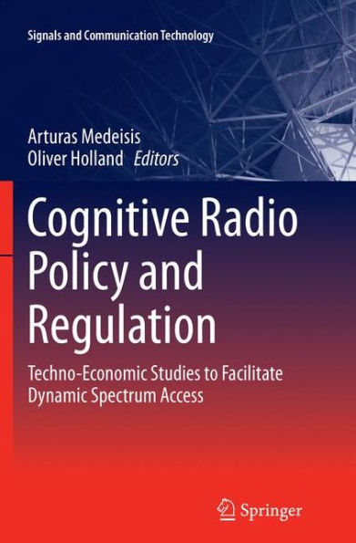 Cognitive Radio Policy and Regulation: Techno-Economic Studies to Facilitate Dynamic Spectrum Access