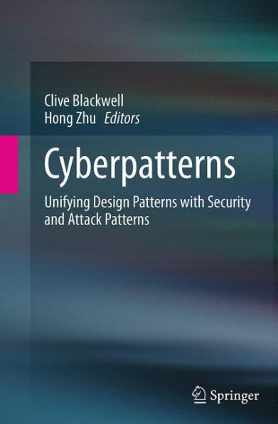 Cyberpatterns: Unifying Design Patterns with Security and Attack Patterns