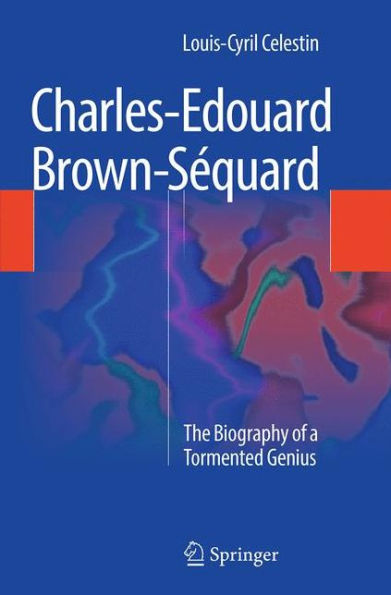 Charles-Edouard Brown-Sï¿½quard: The Biography of a Tormented Genius