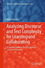 Title: Analyzing Discourse and Text Complexity for Learning and Collaborating: A Cognitive Approach Based on Natural Language Processing, Author: Mihai Dascalu