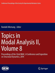 Title: Topics in Modal Analysis II, Volume 8: Proceedings of the 32nd IMAC, A Conference and Exposition on Structural Dynamics, 2014, Author: Randall Allemang