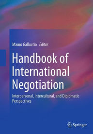 Title: Handbook of International Negotiation: Interpersonal, Intercultural, and Diplomatic Perspectives, Author: Mauro Galluccio