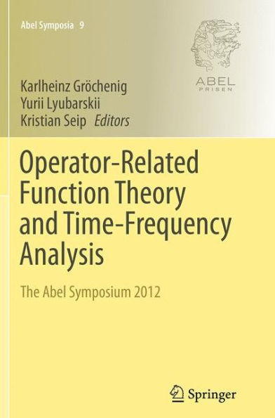 Operator-Related Function Theory and Time-Frequency Analysis: The Abel Symposium 2012