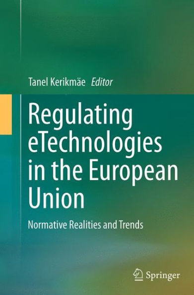 Regulating eTechnologies the European Union: Normative Realities and Trends