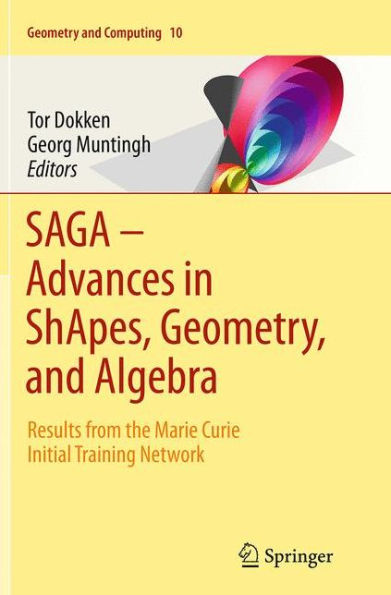 SAGA - Advances in ShApes, Geometry, and Algebra: Results from the Marie Curie Initial Training Network