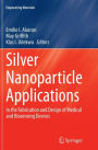Silver Nanoparticle Applications: In the Fabrication and Design of Medical and Biosensing Devices