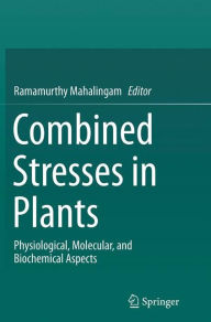 Title: Combined Stresses in Plants: Physiological, Molecular, and Biochemical Aspects, Author: Ramamurthy Mahalingam