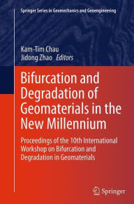 Title: Bifurcation and Degradation of Geomaterials in the New Millennium: Proceedings of the 10th International Workshop on Bifurcation and Degradation in Geomaterials, Author: Kam-Tim Chau
