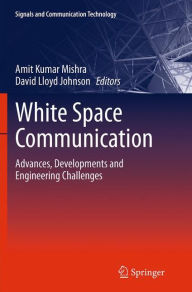 Title: White Space Communication: Advances, Developments and Engineering Challenges, Author: Amit Kumar Mishra