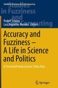 Title: Accuracy and Fuzziness. A Life in Science and Politics: A Festschrift book to Enric Trillas Ruiz, Author: Luis Argüelles Méndez
