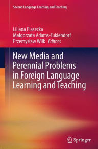 Title: New Media and Perennial Problems in Foreign Language Learning and Teaching, Author: Liliana Piasecka