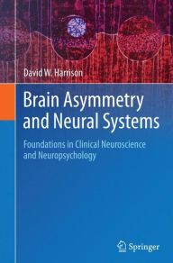 Title: Brain Asymmetry and Neural Systems: Foundations in Clinical Neuroscience and Neuropsychology, Author: David W. Harrison