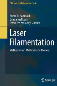 Title: Laser Filamentation: Mathematical Methods and Models, Author: Andre D. Bandrauk