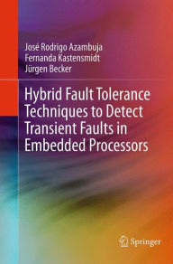 Title: Hybrid Fault Tolerance Techniques to Detect Transient Faults in Embedded Processors, Author: José Rodrigo Azambuja