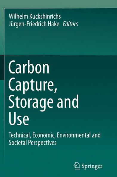 Carbon Capture, Storage and Use: Technical, Economic, Environmental Societal Perspectives