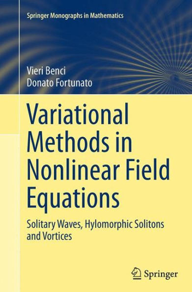 Variational Methods Nonlinear Field Equations: Solitary Waves, Hylomorphic Solitons and Vortices