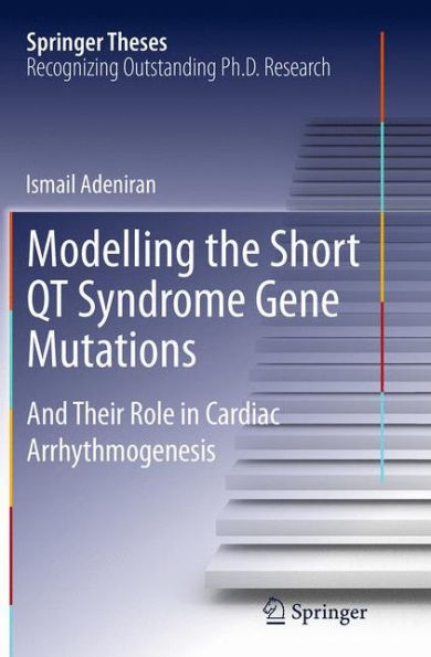 Modelling the Short QT Syndrome Gene Mutations: And Their Role Cardiac Arrhythmogenesis