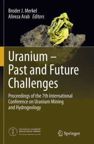 Title: Uranium - Past and Future Challenges: Proceedings of the 7th International Conference on Uranium Mining and Hydrogeology, Author: Broder J. Merkel