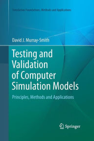 Title: Testing and Validation of Computer Simulation Models: Principles, Methods and Applications, Author: David J. Murray-Smith