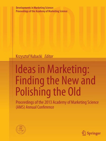 Ideas in Marketing: Finding the New and Polishing the Old: Proceedings of the 2013 Academy of Marketing Science (AMS) Annual Conference