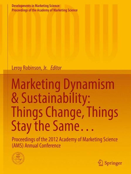 Marketing Dynamism & Sustainability: Things Change, Things Stay the Same.: Proceedings of the 2012 Academy of Marketing Science (AMS) Annual Conference