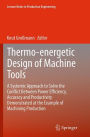 Thermo-energetic Design of Machine Tools: A Systemic Approach to Solve the Conflict Between Power Efficiency, Accuracy and Productivity Demonstrated at the Example of Machining Production