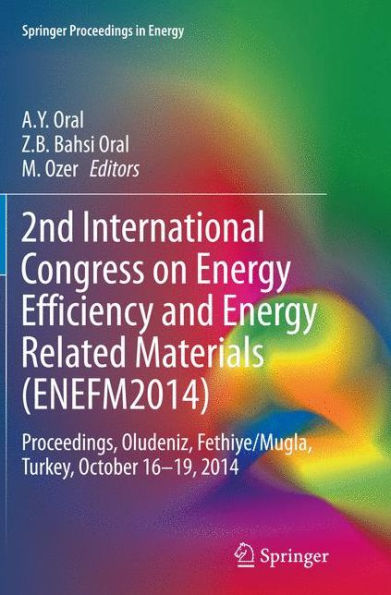 2nd International Congress on Energy Efficiency and Related Materials (ENEFM2014): Proceedings, Oludeniz, Fethiye/Mugla, Turkey, October 16-19, 2014