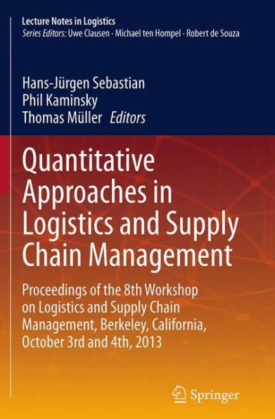 Quantitative Approaches Logistics and Supply Chain Management: Proceedings of the 8th Workshop on Management, Berkeley, California, October 3rd 4th, 2013