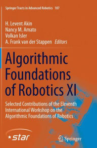 Title: Algorithmic Foundations of Robotics XI: Selected Contributions of the Eleventh International Workshop on the Algorithmic Foundations of Robotics, Author: H. Levent Akin