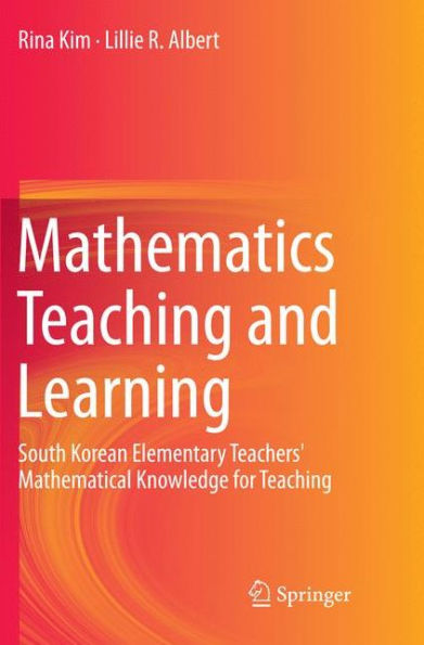 Mathematics Teaching and Learning: South Korean Elementary Teachers' Mathematical Knowledge for