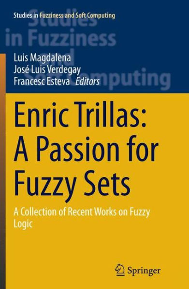 Enric Trillas: A Passion for Fuzzy Sets: A Collection of Recent Works on Fuzzy Logic