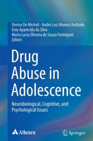 Title: Drug Abuse in Adolescence: Neurobiological, Cognitive, and Psychological Issues, Author: Denise De Micheli