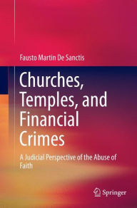 Title: Churches, Temples, and Financial Crimes: A Judicial Perspective of the Abuse of Faith, Author: Fausto Martin De Sanctis