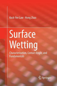 Title: Surface Wetting: Characterization, Contact Angle, and Fundamentals, Author: Kock-Yee Law