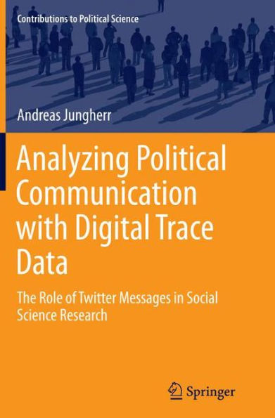 Analyzing Political Communication with Digital Trace Data: The Role of Twitter Messages Social Science Research